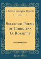 Selected Poems of Christina G. Rossetti (Classic Reprint)