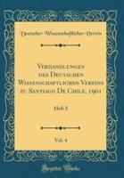 Verhandlungen Des Deutschen Wissenschaftlichen Vereins Zu Santiago De Chile, 1901, Vol. 4