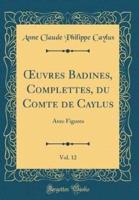 Oeuvres Badines, Complettes, Du Comte De Caylus, Vol. 12