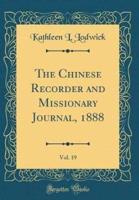 The Chinese Recorder and Missionary Journal, 1888, Vol. 19 (Classic Reprint)