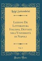 Lezioni De Litteratura Italiana, Dettate Nell'universitï¿½ Di Napoli, Vol. 3 (Classic Reprint)
