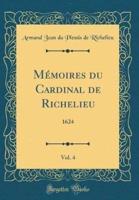 Mï¿½moires Du Cardinal De Richelieu, Vol. 4