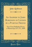 An Answer to John Robinson of Leyden by a Puritan Friend