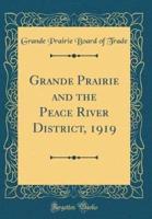 Grande Prairie and the Peace River District, 1919 (Classic Reprint)