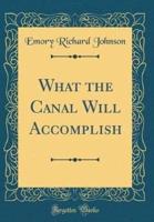 What the Canal Will Accomplish (Classic Reprint)