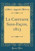 Le Capitaine Sans-Faï¿½on, 1813 (Classic Reprint)