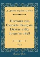 Histoire Des ï¿½Migrï¿½s Franï¿½ais, Depuis 1789, Jusqu'en 1828, Vol. 2 (Classic Reprint)