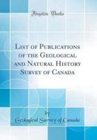 List of Publications of the Geological and Natural History Survey of Canada (Classic Reprint)