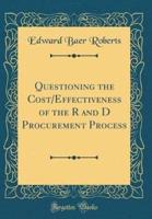 Questioning the Cost/Effectiveness of the R and D Procurement Process (Classic Reprint)