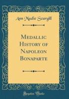 Medallic History of Napoleon Bonaparte (Classic Reprint)