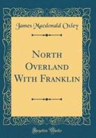 North Overland With Franklin (Classic Reprint)