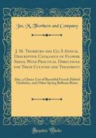 J. M. Thorburn and Co. S Annual Descriptive Catalogue of Flower Seeds, With Practical Directions for Their Culture and Treatment