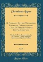 Q. Florentis Septimii Tertulliani, Presbyteri Carthaginiensis, Liber De PRï¿½scriptionibus Contra Hï¿½reticos, Vol. 9