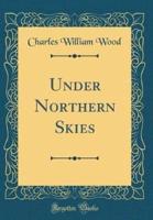 Under Northern Skies (Classic Reprint)