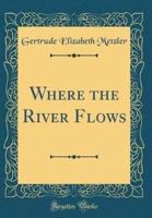 Where the River Flows (Classic Reprint)