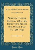National Cancer Program 1983-1984 Director's Report and Annual Plan Fy 1986-1990 (Classic Reprint)