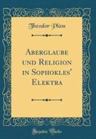 Aberglaube Und Religion in Sophokles' Elektra (Classic Reprint)