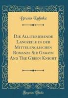 Die Alliterierende Langzeile in Der Mittelenglischen Romanze Sir Gawayn and the Green Knight (Classic Reprint)