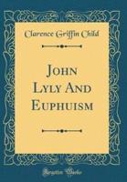 John Lyly and Euphuism (Classic Reprint)