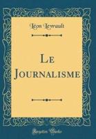 Le Journalisme (Classic Reprint)