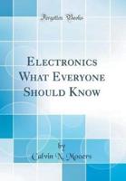 Electronics What Everyone Should Know (Classic Reprint)