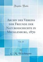 Archiv Des Vereins Der Freunde Der Naturgeschichte in Mecklenburg, 1870, Vol. 23 (Classic Reprint)