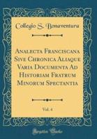 Analecta Franciscana Sive Chronica Aliaque Varia Documenta Ad Historiam Fratrum Minorum Spectantia, Vol. 4 (Classic Reprint)