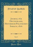 Journal Fï¿½r Deutschland, Historisch-Politischen Inhalts, 1816, Vol. 5 (Classic Reprint)