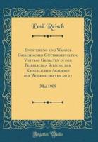 Entstehung Und Wandel Griechischer Gï¿½ttergestalten; Vortrag Gehalten in Der Feierlichen Sitzung Der Kaiserlichen Akademie Der Wissenschaften Am 27