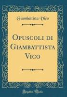 Opuscoli Di Giambattista Vico (Classic Reprint)