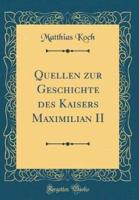 Quellen Zur Geschichte Des Kaisers Maximilian II (Classic Reprint)