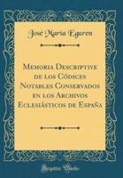Memoria Descriptive De Los Cï¿½dices Notables Conservados En Los Archivos Eclesiï¿½sticos De Espaï¿½a (Classic Reprint)