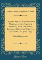 Twelfth Annual Championship Meeting of the Amateur Athletic Ass'n of Canada, Rosedale Grounds, Toronto, Saturday, Oct. 5Th, 1895