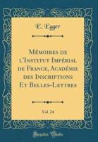 Mï¿½moires De L'Institut Impï¿½rial De France, Acadï¿½mie Des Inscriptions Et Belles-Lettres, Vol. 24 (Classic Reprint)