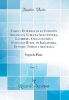 Viajes Y Estudios De La Comisiï¿½n Argentina Sobre La Agricultura, Ganaderï¿½a, Organizaciï¿½n Y Economia Rural En Inglaterra, Estados-Unidos Y Australia, Vol. 3