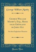 George William Manby's, Esq., Reise Nach Grï¿½nland Im Jahr 1821