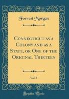 Connecticut as a Colony and as a State, or One of the Original Thirteen, Vol. 1 (Classic Reprint)