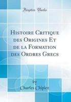 Histoire Critique Des Origines Et De La Formation Des Ordres Grecs (Classic Reprint)