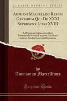 Ammiani Marcellini Rerum Gestarum Qui De XXXI Supersunt Libri XVIII