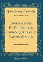 Journalistes Et Polï¿½mistes, Chroniqueurs Et Pamphlï¿½taires (Classic Reprint)