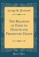 The Relation of Food to Health and Premature Death (Classic Reprint)