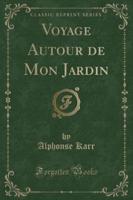 Voyage Autour De Mon Jardin (Classic Reprint)