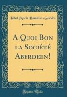 A Quoi Bon La Sociï¿½tï¿½ Aberdeen! (Classic Reprint)