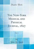 The New-York Medical and Physical Journal, 1827, Vol. 6 (Classic Reprint)