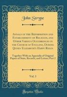 Annals of the Reformation and Establishment of Religion, and Other Various Occurrences in the Church of England, During Queen Elizabeth's Happy Reign, Vol. 3