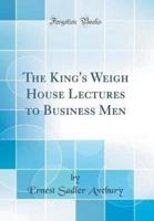 The King's Weigh House Lectures to Business Men (Classic Reprint)