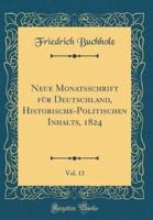 Neue Monatsschrift Fï¿½r Deutschland, Historische-Politischen Inhalts, 1824, Vol. 13 (Classic Reprint)