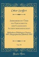 Jahresbericht Ï¿½ber Die Fortschritte Der Classischen Altertumswissenschaft, Vol. 95