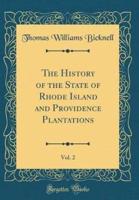 The History of the State of Rhode Island and Providence Plantations, Vol. 2 (Classic Reprint)