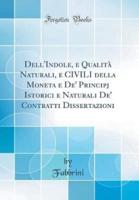 Dell'indole, E Qualitï¿½ Naturali, E Civili Della Moneta E De' Principj Istorici E Naturali De' Contratti Dissertazioni (Classic Reprint)